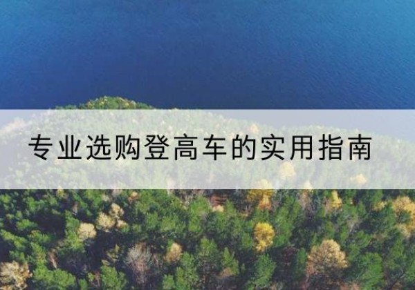 阳明电动登高车厂家推荐-专业选购登高车的实用指南